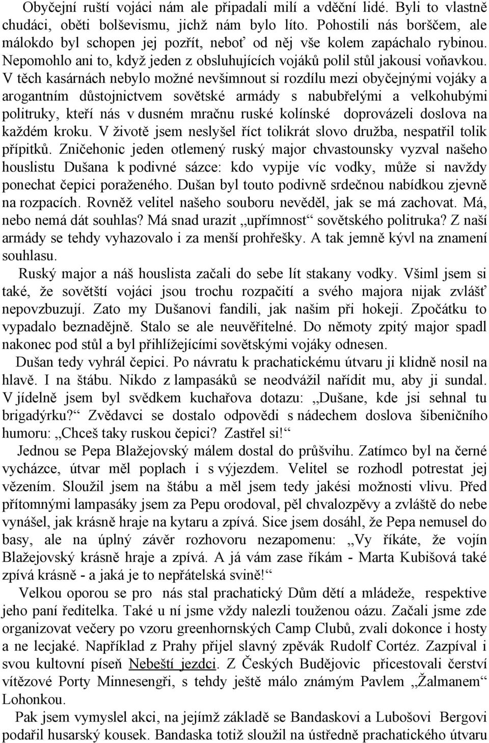 V těch kasárnách nebylo možné nevšimnout si rozdílu mezi obyčejnými vojáky a arogantním důstojnictvem sovětské armády s nabubřelými a velkohubými politruky, kteří nás v dusném mračnu ruské kolínské