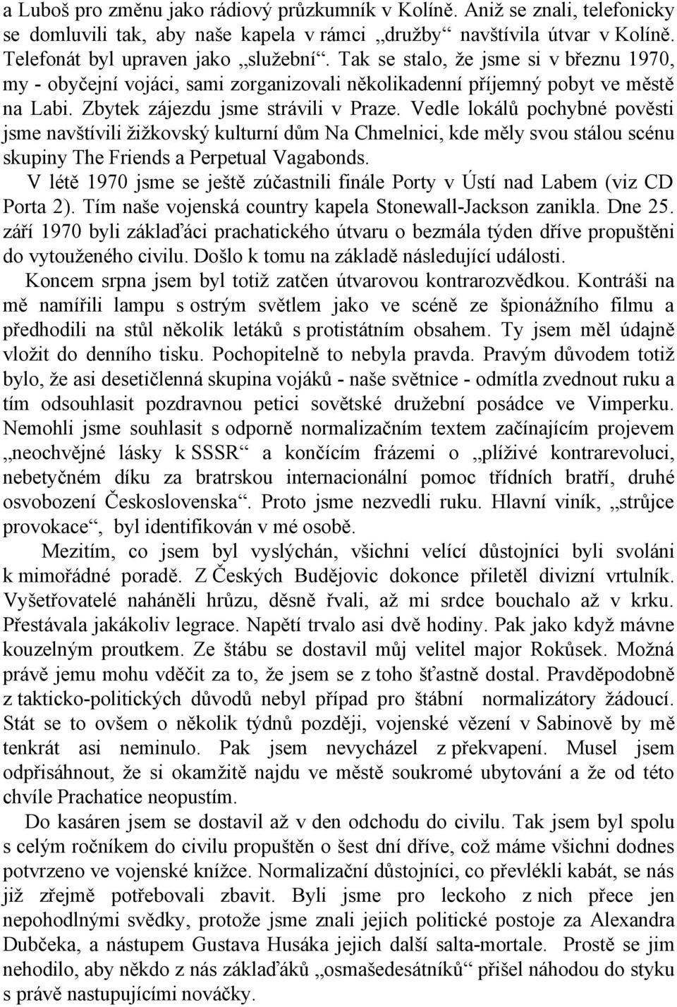 Vedle lokálů pochybné pověsti jsme navštívili žižkovský kulturní dům Na Chmelnici, kde měly svou stálou scénu skupiny The Friends a Perpetual Vagabonds.