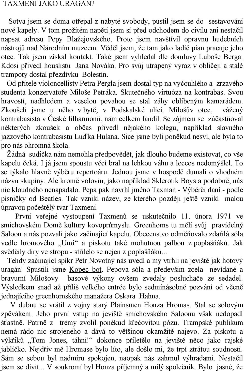 Věděl jsem, že tam jako ladič pian pracuje jeho otec. Tak jsem získal kontakt. Také jsem vyhledal dle domluvy Luboše Berga. Kdosi přivedl houslistu Jana Nováka.