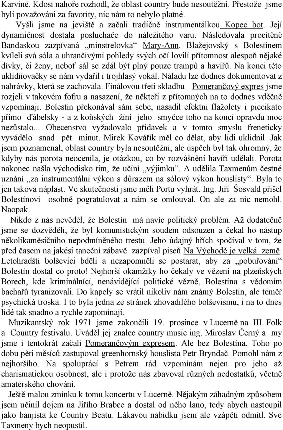 Blažejovský s Bolestínem kvíleli svá sóla a uhrančivými pohledy svých očí lovili přítomnost alespoň nějaké dívky, či ženy, neboť sál se zdál být plný pouze trampů a havířů.