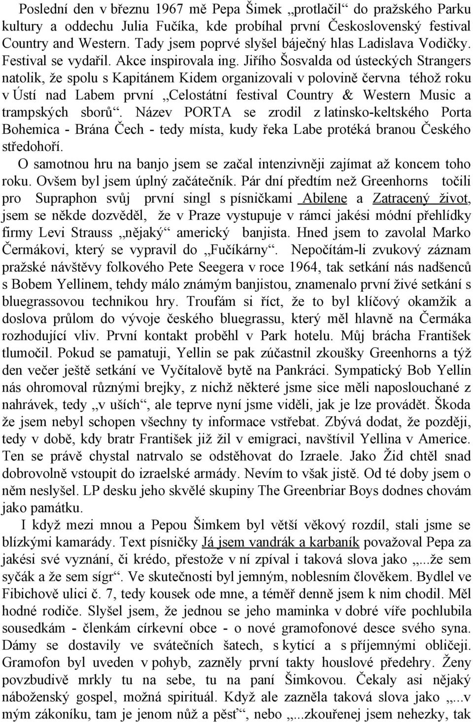 Jiřího Šosvalda od ústeckých Strangers natolik, že spolu s Kapitánem Kidem organizovali v polovině června téhož roku v Ústí nad Labem první Celostátní festival Country & Western Music a trampských