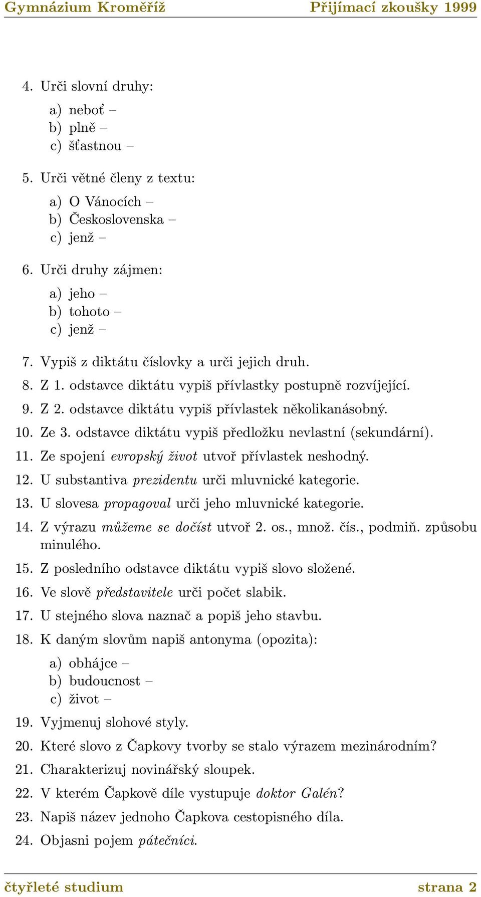 odstavce diktátu vypiš předložku nevlastní (sekundární). 11. Ze spojení evropský život utvoř přívlastek neshodný. 12. U substantiva prezidentu urči mluvnické kategorie. 13.