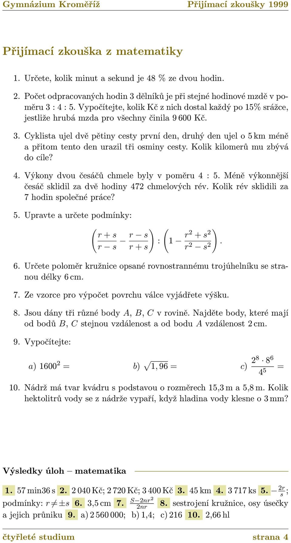 Cyklista ujel dvě pětiny cesty první den, druhý den ujel o 5 km méně a přitom tento den urazil tři osminy cesty. Kolik kilomerů mu zbývá do cíle? 4. Výkony dvou česáčů chmele byly v poměru 4 : 5.