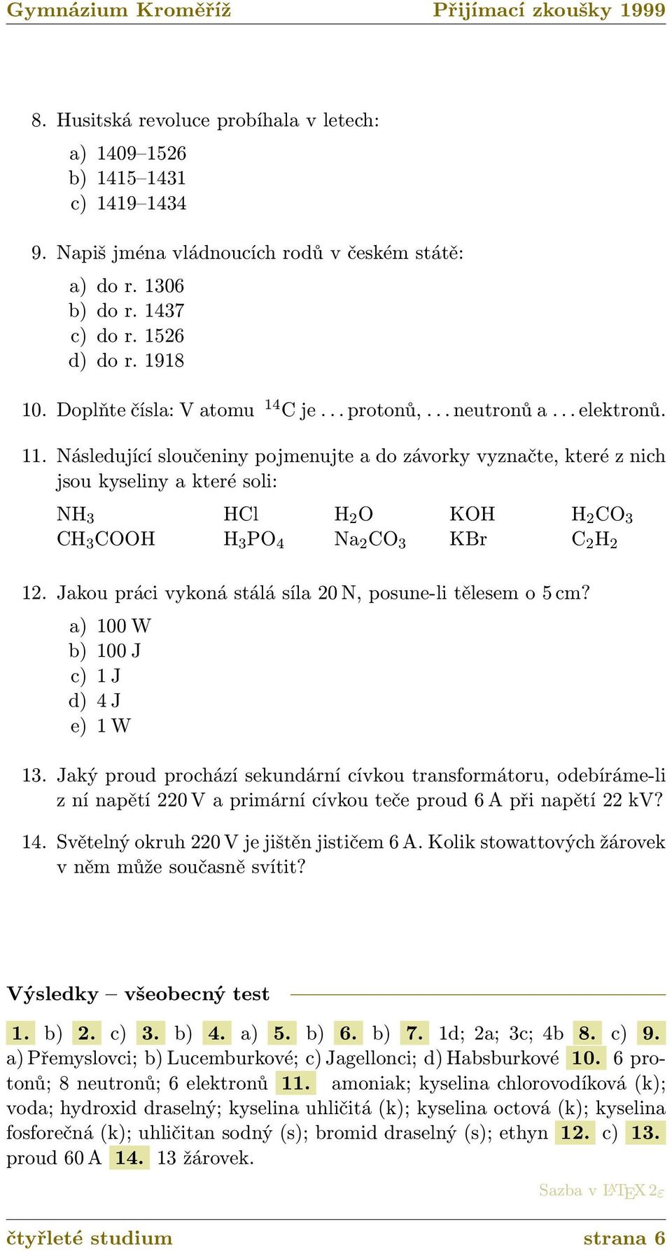 Následující sloučeniny pojmenujte a do závorky vyznačte, které z nich jsou kyseliny a které soli: NH 3 HCl H 2 O KOH H 2 CO 3 CH 3 COOH H 3 PO 4 Na 2 CO 3 KBr C 2 H 2 12.