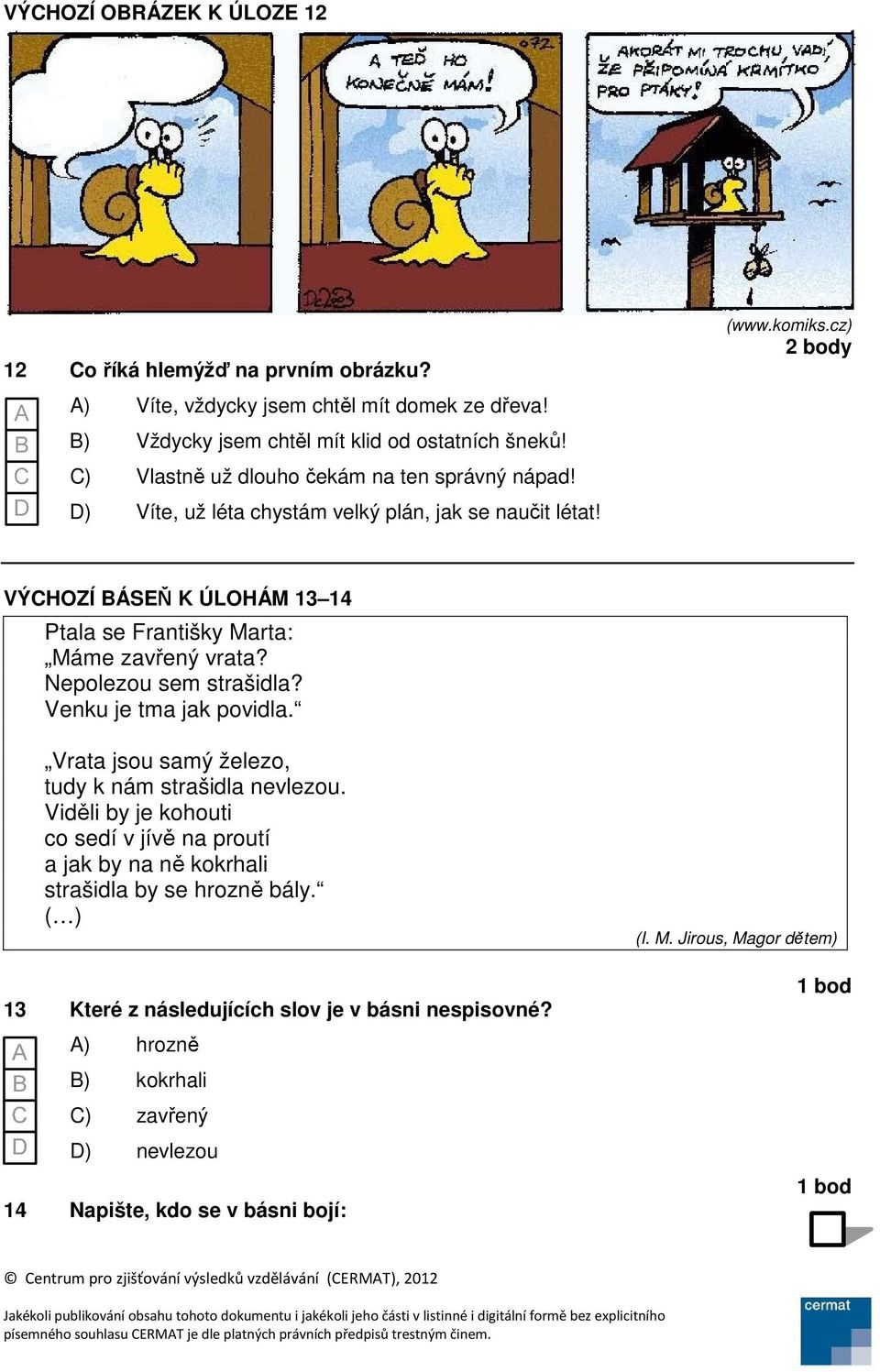 cz) 2 body VÝCHOZÍ BÁSEŇ K ÚLOHÁM 13 14 Ptala se Františky Marta: Máme zavřený vrata? Nepolezou sem strašidla? Venku je tma jak povidla.