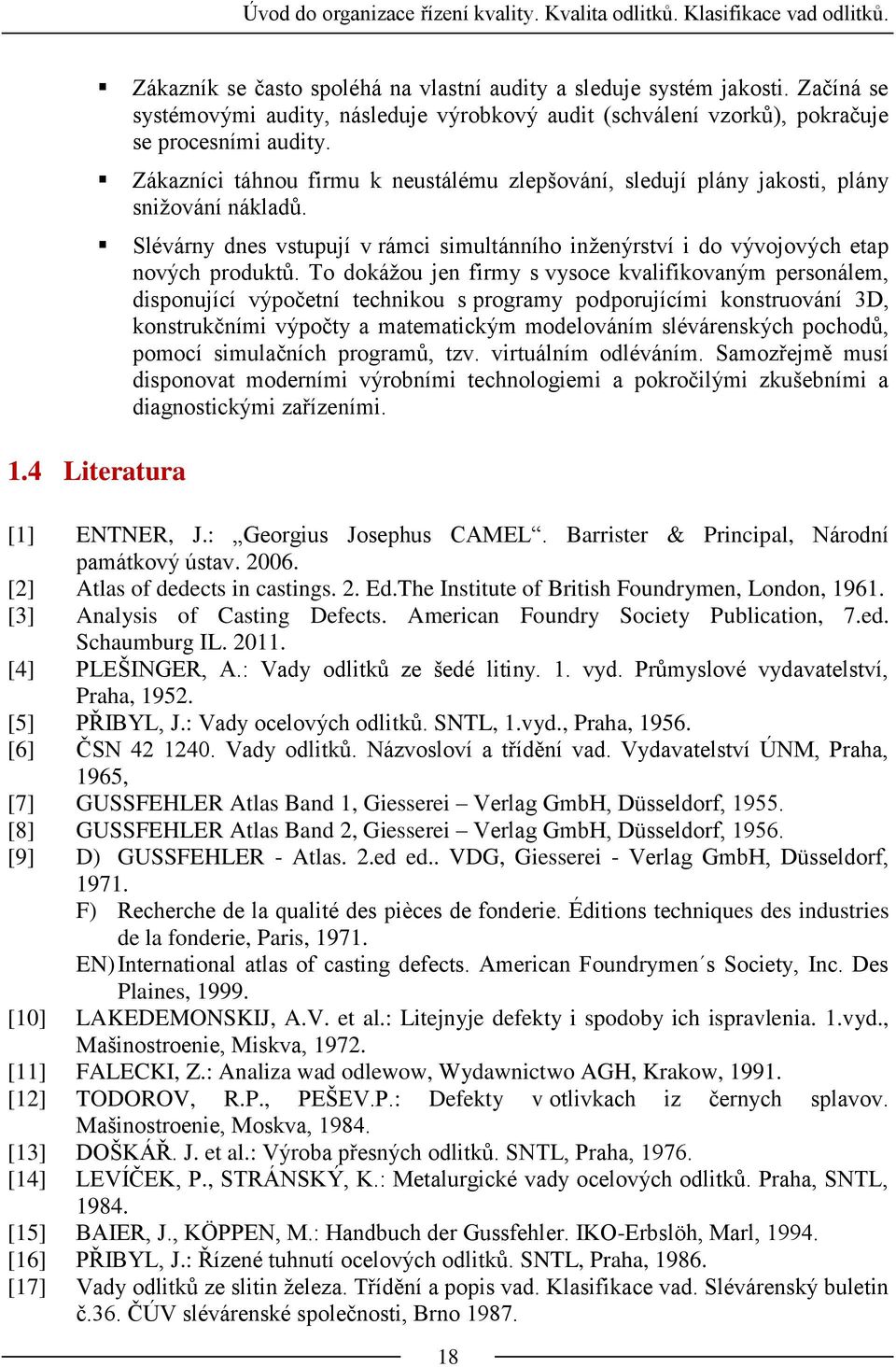 Zákazníci táhnou firmu k neustálému zlepšování, sledují plány jakosti, plány snižování nákladů. Slévárny dnes vstupují v rámci simultánního inženýrství i do vývojových etap nových produktů.