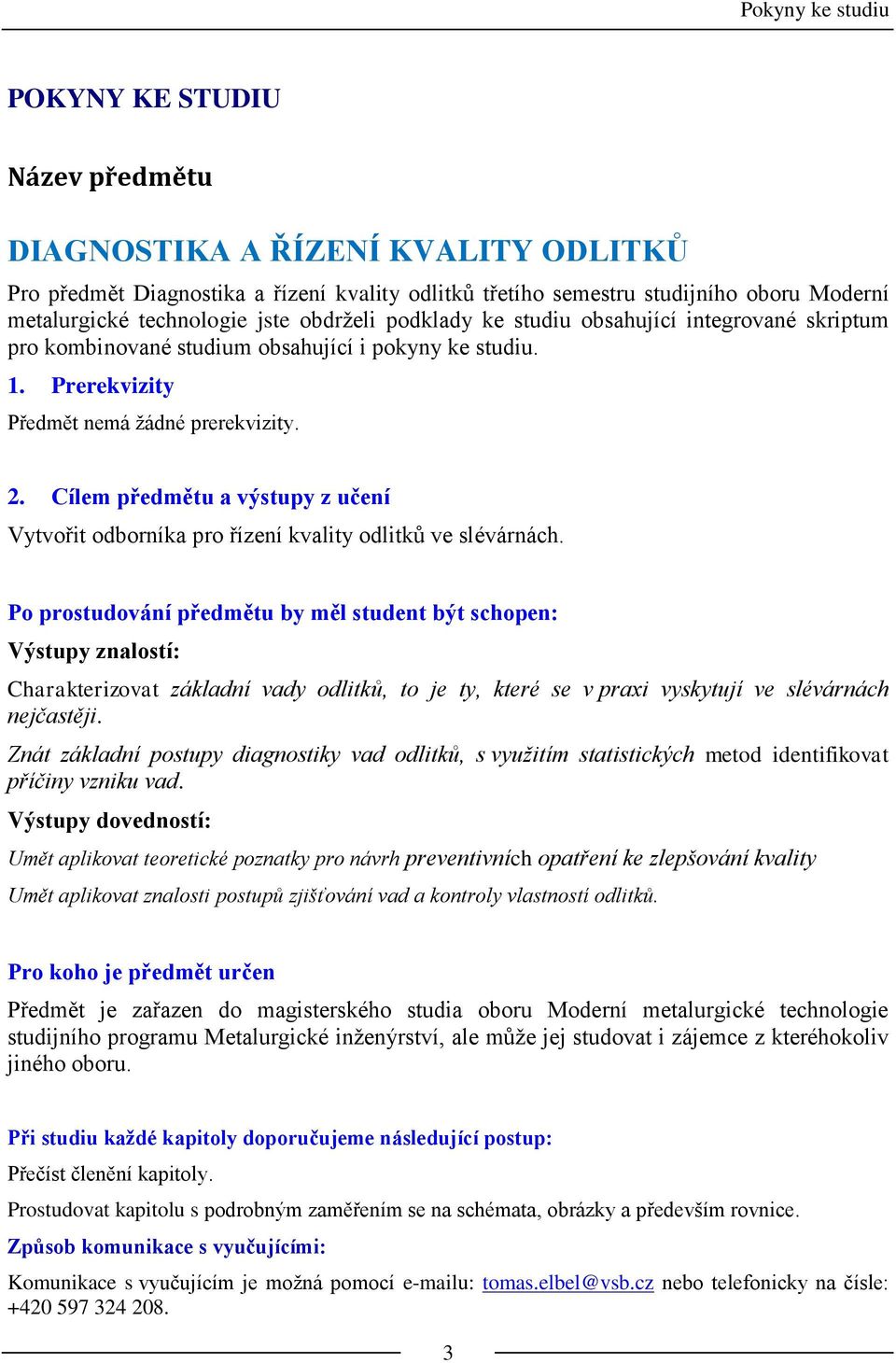 Cílem předmětu a výstupy z učení Vytvořit odborníka pro řízení kvality odlitků ve slévárnách.