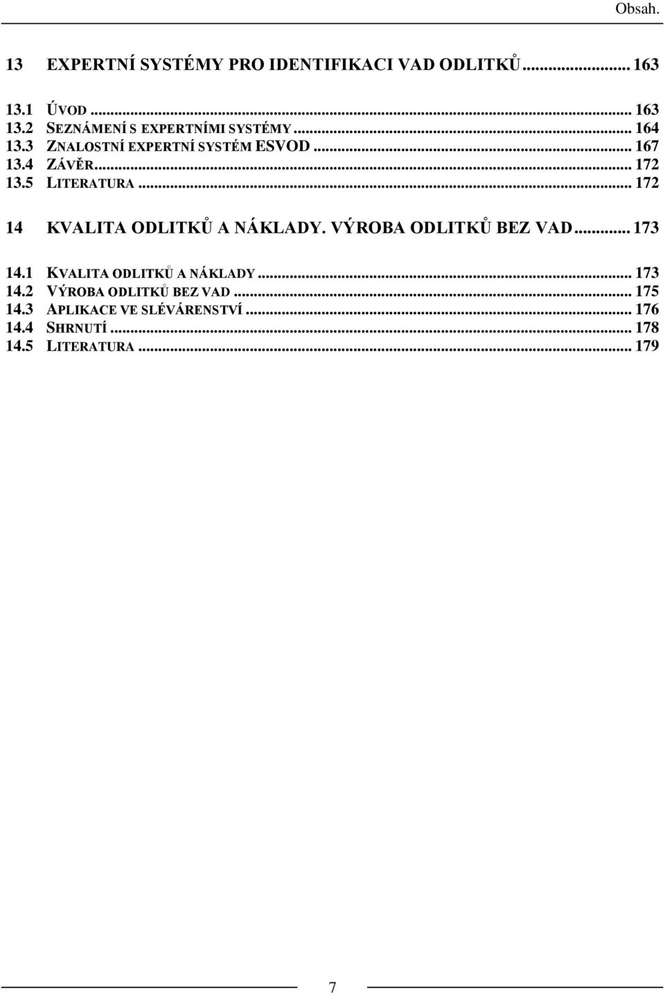 .. 172 14 KVALITA ODLITKŮ A NÁKLADY. VÝROBA ODLITKŮ BEZ VAD... 173 14.1 KVALITA ODLITKŮ A NÁKLADY... 173 14.2 VÝROBA ODLITKŮ BEZ VAD.