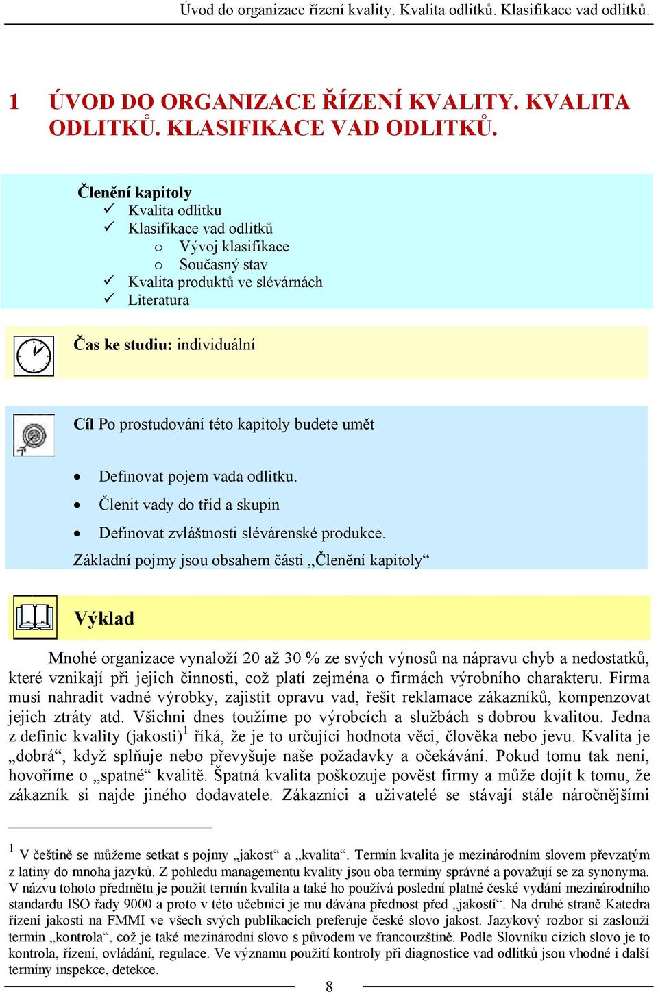 budete umět Definovat pojem vada odlitku. Členit vady do tříd a skupin Definovat zvláštnosti slévárenské produkce.