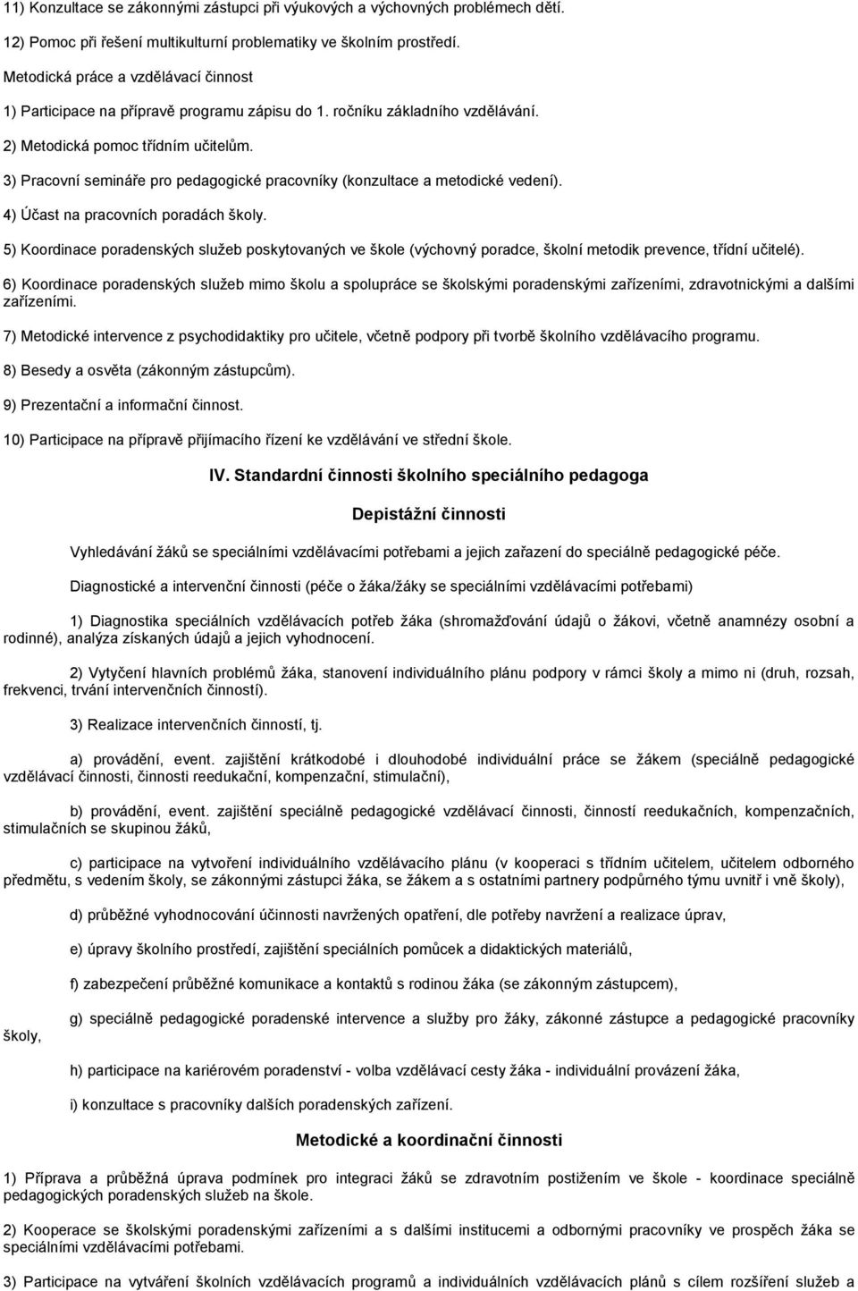 3) Pracovní semináře pro pedagogické pracovníky (konzultace a metodické vedení). 4) Účast na pracovních poradách školy.