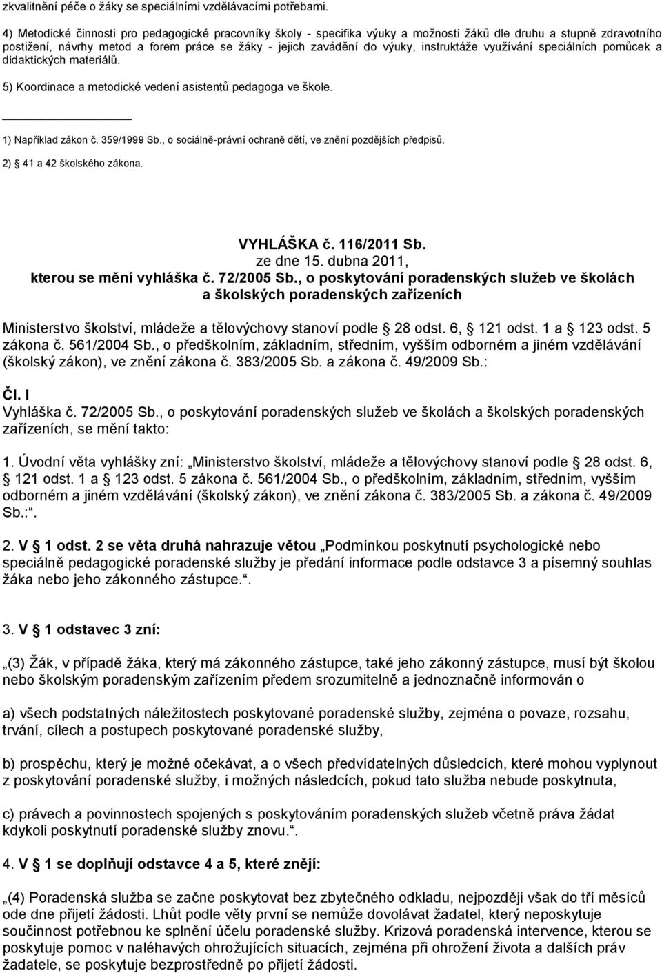 instruktáţe vyuţívání speciálních pomůcek a didaktických materiálů. 5) Koordinace a metodické vedení asistentů pedagoga ve škole. 1) Například zákon č. 359/1999 Sb.