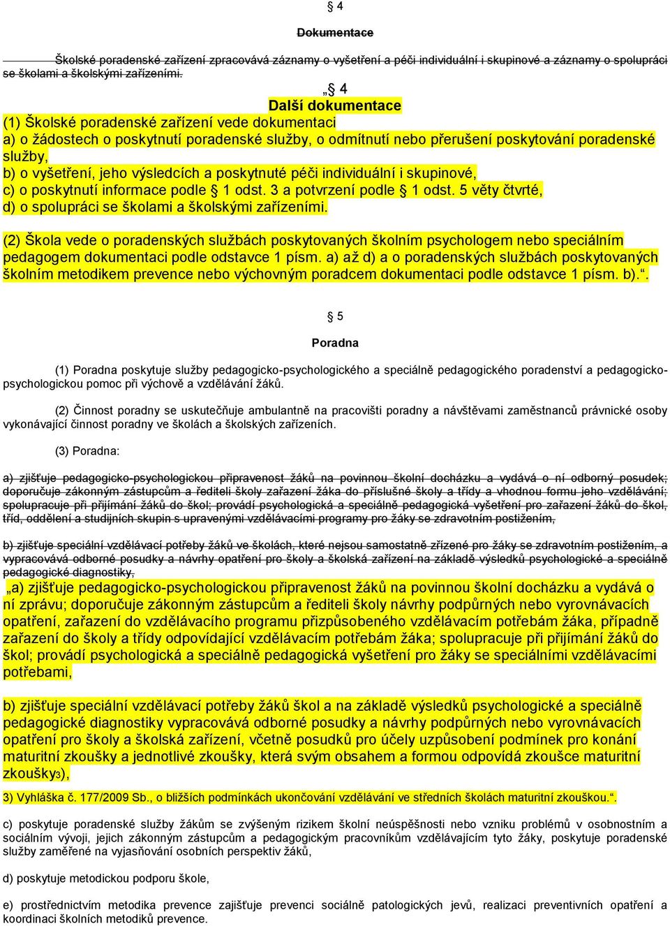 výsledcích a poskytnuté péči individuální i skupinové, c) o poskytnutí informace podle 1 odst. 3 a potvrzení podle 1 odst. 5 věty čtvrté, d) o spolupráci se školami a školskými zařízeními.