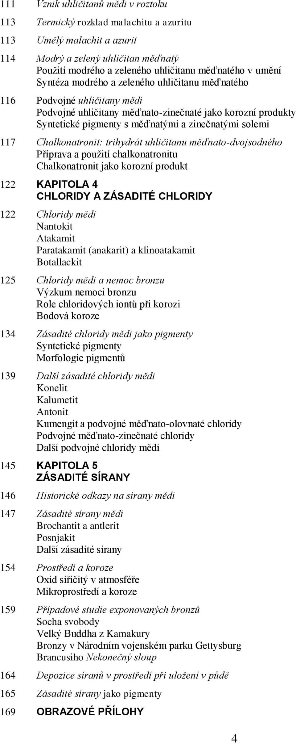 Chalkonatronit: trihydrát uhličitanu měďnato-dvojsodného Příprava a použití chalkonatronitu Chalkonatronit jako korozní produkt 122 KAPITOLA 4 CHLORIDY A ZÁSADITÉ CHLORIDY 122 Chloridy mědi Nantokit