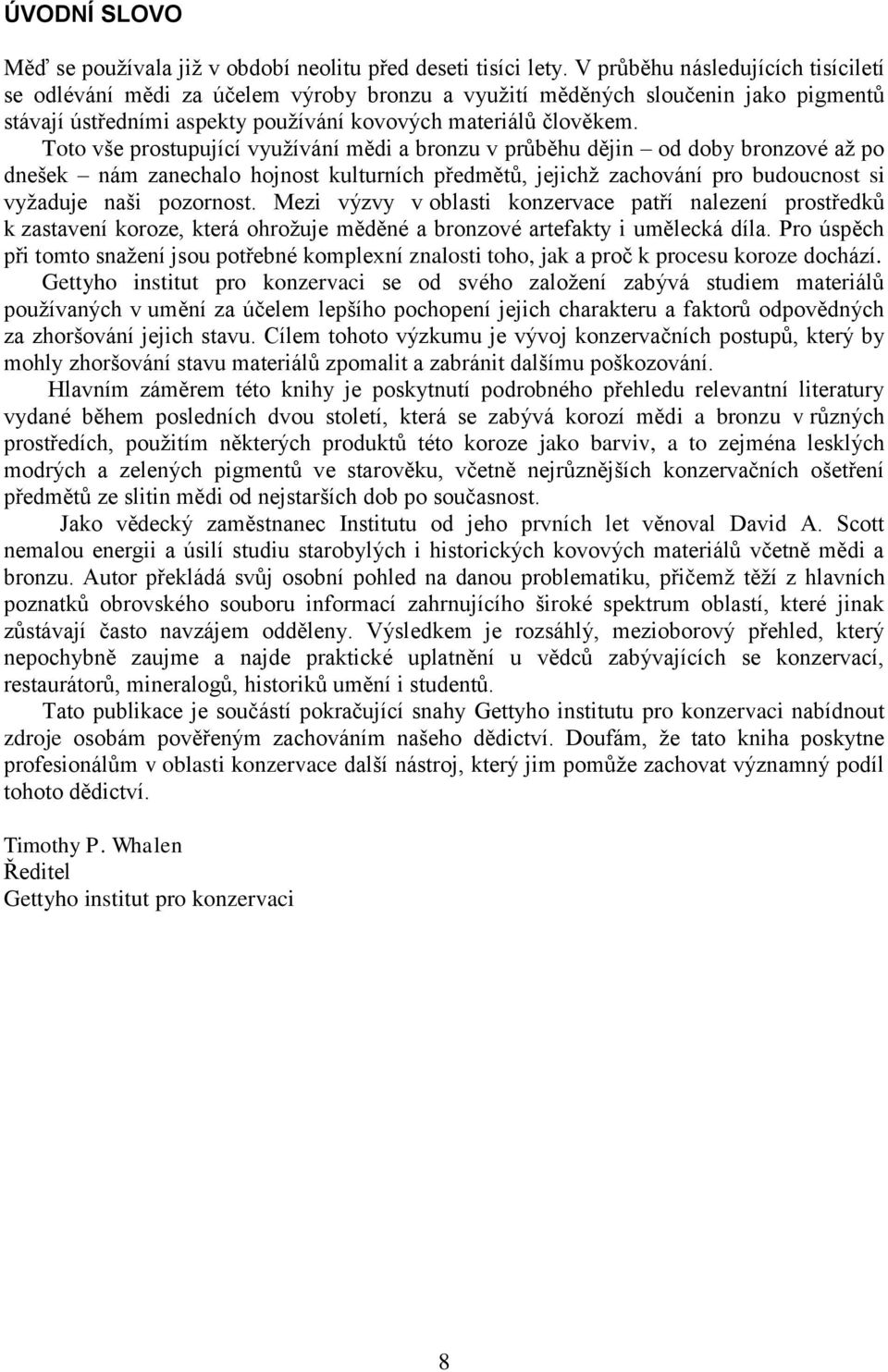 Toto vše prostupující využívání mědi a bronzu v průběhu dějin od doby bronzové až po dnešek nám zanechalo hojnost kulturních předmětů, jejichž zachování pro budoucnost si vyžaduje naši pozornost.