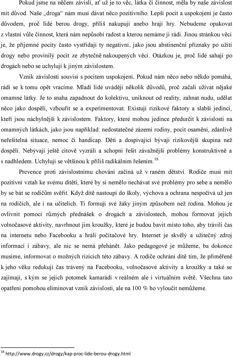 Jinou stránkou věci je, že příjemné pocity často vystřídají ty negativní, jako jsou abstinenční příznaky po užití drogy nebo provinilý pocit ze zbytečně nakoupených věcí.