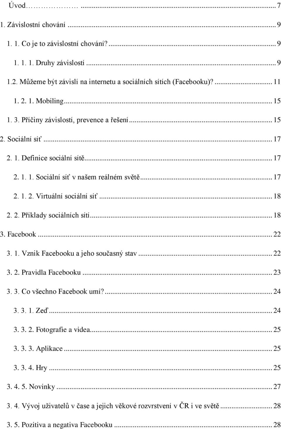 .. 18 2. 2. Příklady sociálních sítí... 18 3. Facebook... 22 3. 1. Vznik Facebooku a jeho současný stav... 22 3. 2. Pravidla Facebooku... 23 3. 3. Co všechno Facebook umí?... 24 3. 3. 1. Zeď... 24 3. 3. 2. Fotografie a videa.