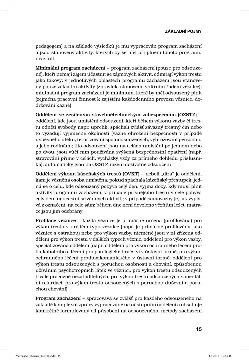 aktivity (zpravidla stanoveno vnitřním řádem věznice); minimální program zacházení je minimum, které by měl odsouzený plnit (zejména pracovní činnost k zajištění každodenního provozu věznice,