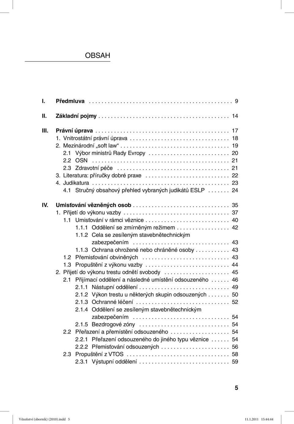 3 Zdravotní péče.................................... 21 3. Literatura: příručky dobré praxe........................... 22 4. Judikatura............................................ 23 4.