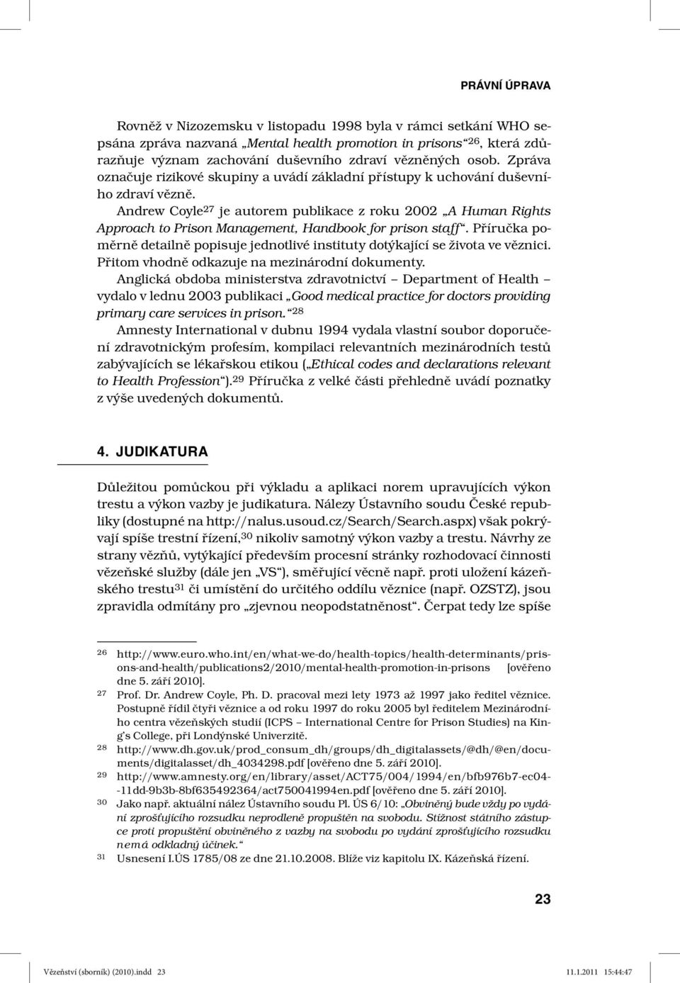 Andrew Coyle 27 je autorem publikace z roku 2002 A Human Rights Approach to Prison Management, Handbook for prison staff.