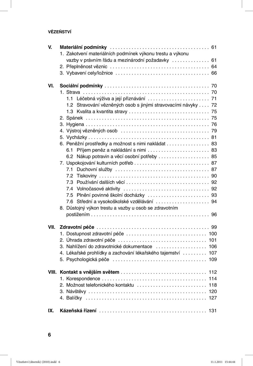 .............................................. 70 1.1 Léčebná výživa a její přiznávání....................... 71 1.2 Stravování vězněných osob s jinými stravovacími návyky.... 72 1.