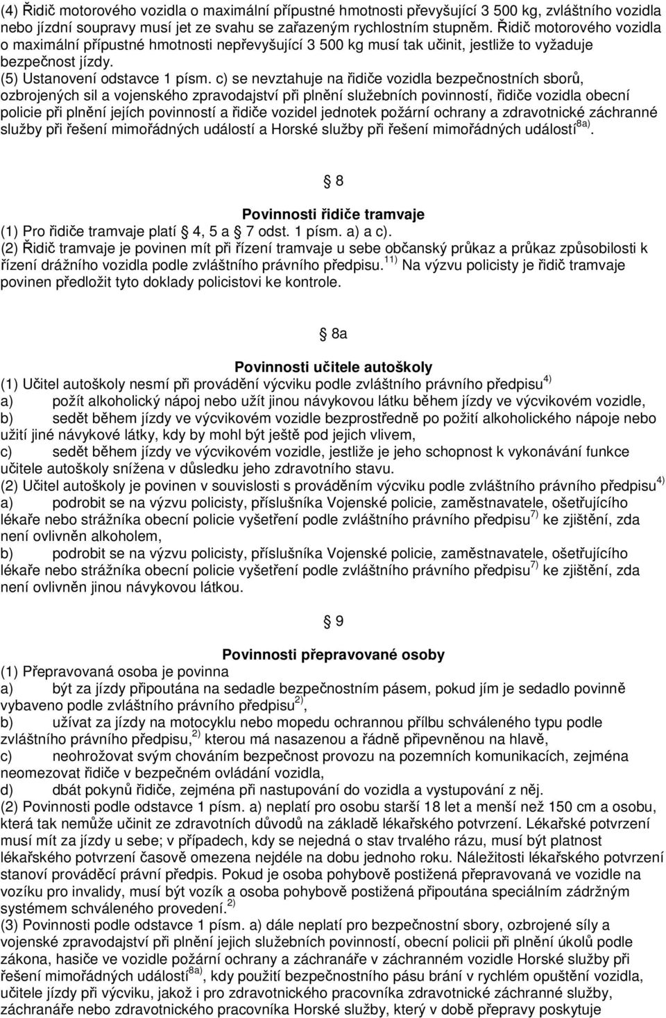 c) se nevztahuje na řidiče vozidla bezpečnostních sborů, ozbrojených sil a vojenského zpravodajství při plnění služebních povinností, řidiče vozidla obecní policie při plnění jejích povinností a