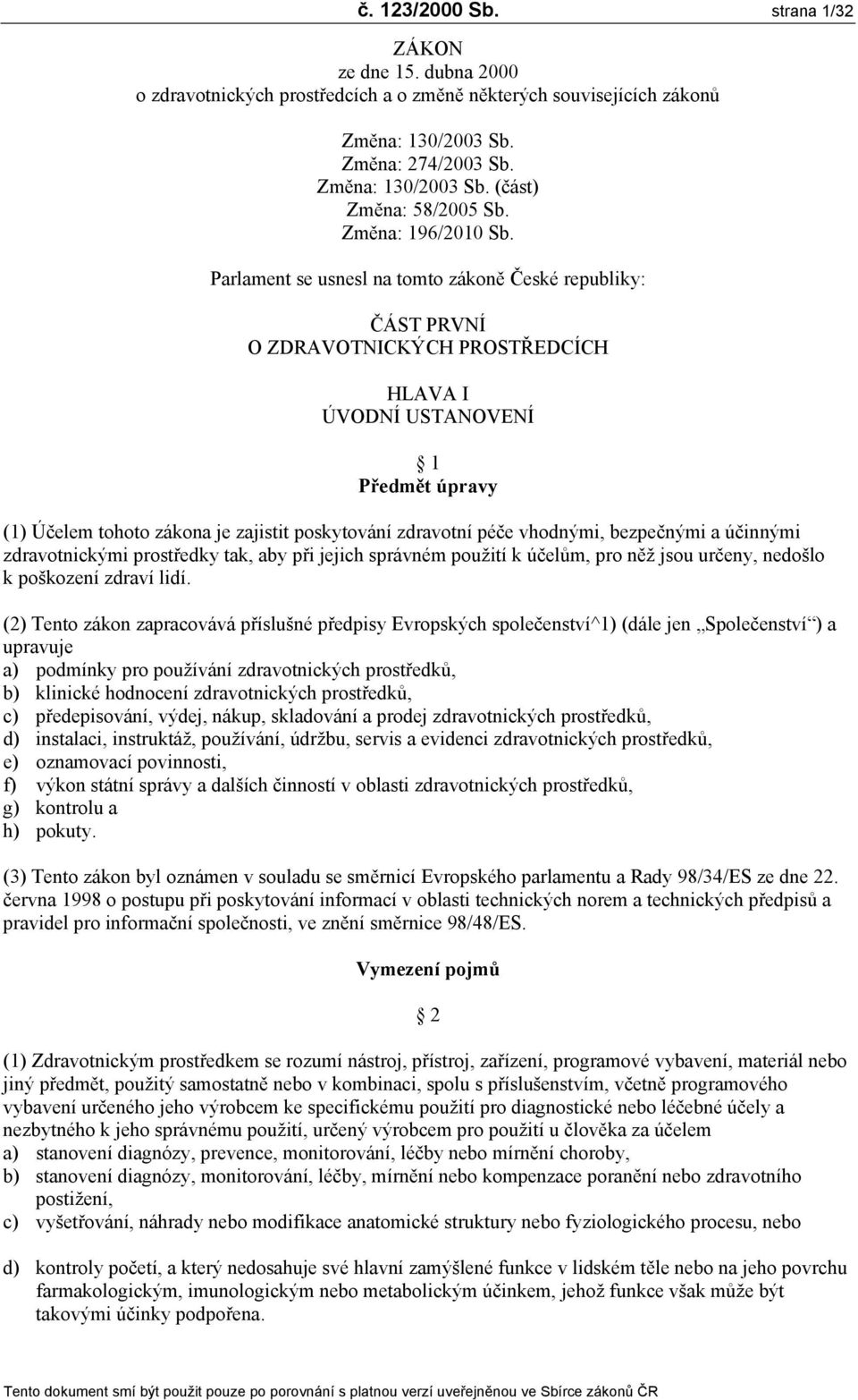 Parlament se usnesl na tomto zákoně České republiky: ČÁST PRVNÍ O ZDRAVOTNICKÝCH PROSTŘEDCÍCH HLAVA I ÚVODNÍ USTANOVENÍ 1 Předmět úpravy (1) Účelem tohoto zákona je zajistit poskytování zdravotní