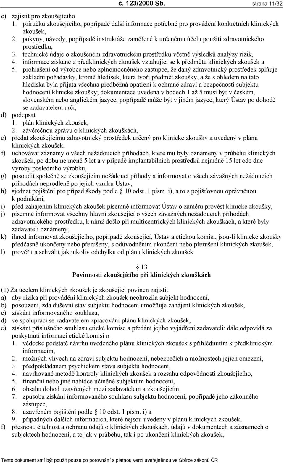 informace získané z předklinických zkoušek vztahující se k předmětu klinických zkoušek a 5.