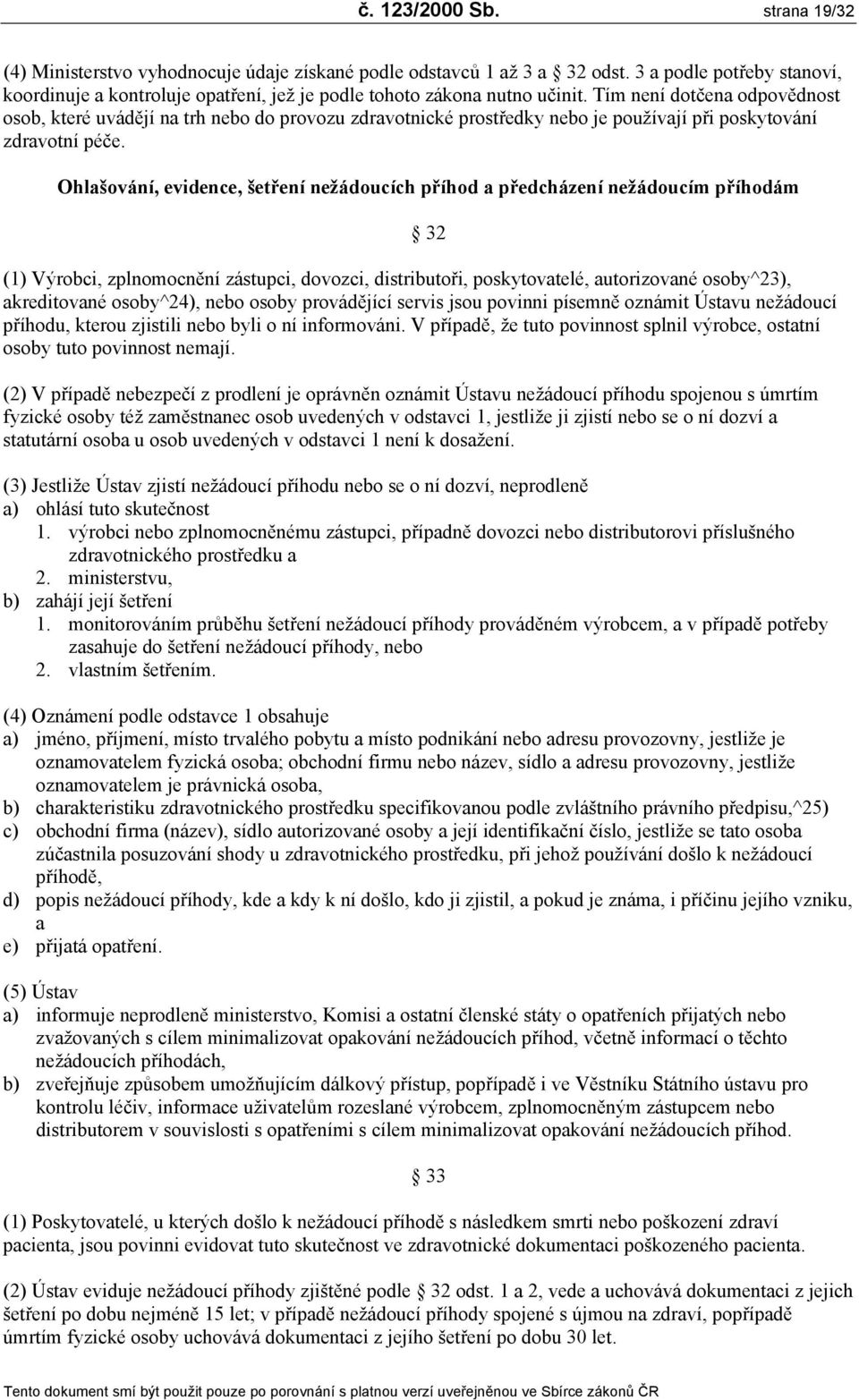 Tím není dotčena odpovědnost osob, které uvádějí na trh nebo do provozu zdravotnické prostředky nebo je používají při poskytování zdravotní péče.