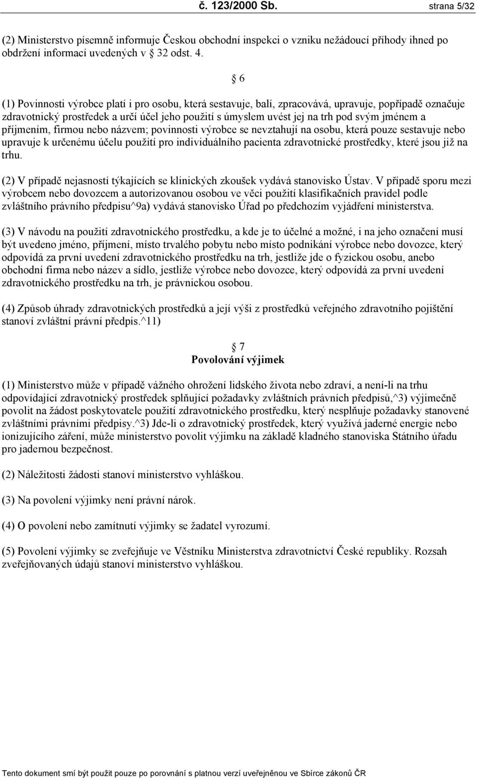 a příjmením, firmou nebo názvem; povinnosti výrobce se nevztahují na osobu, která pouze sestavuje nebo upravuje k určenému účelu použití pro individuálního pacienta zdravotnické prostředky, které