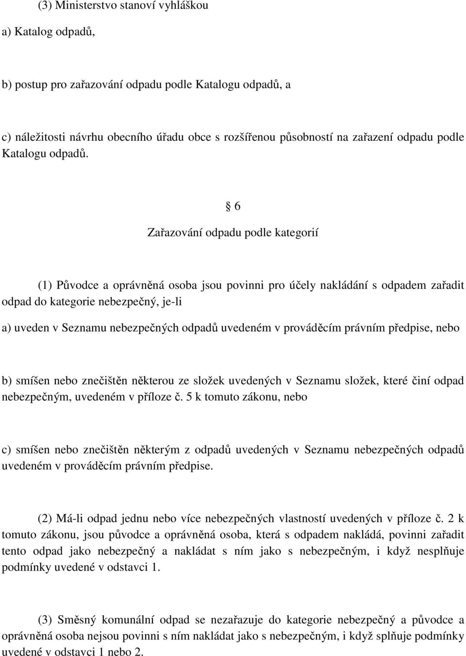 6 Zařazování odpadu podle kategorií (1) Původce a oprávněná osoba jsou povinni pro účely nakládání s odpadem zařadit odpad do kategorie nebezpečný, je-li a) uveden v Seznamu nebezpečných odpadů