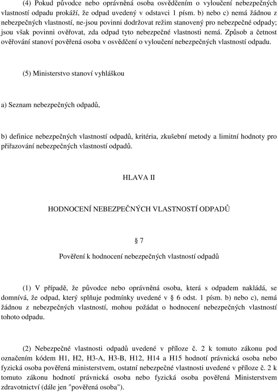 Způsob a četnost ověřování stanoví pověřená osoba v osvědčení o vyloučení nebezpečných vlastností odpadu.