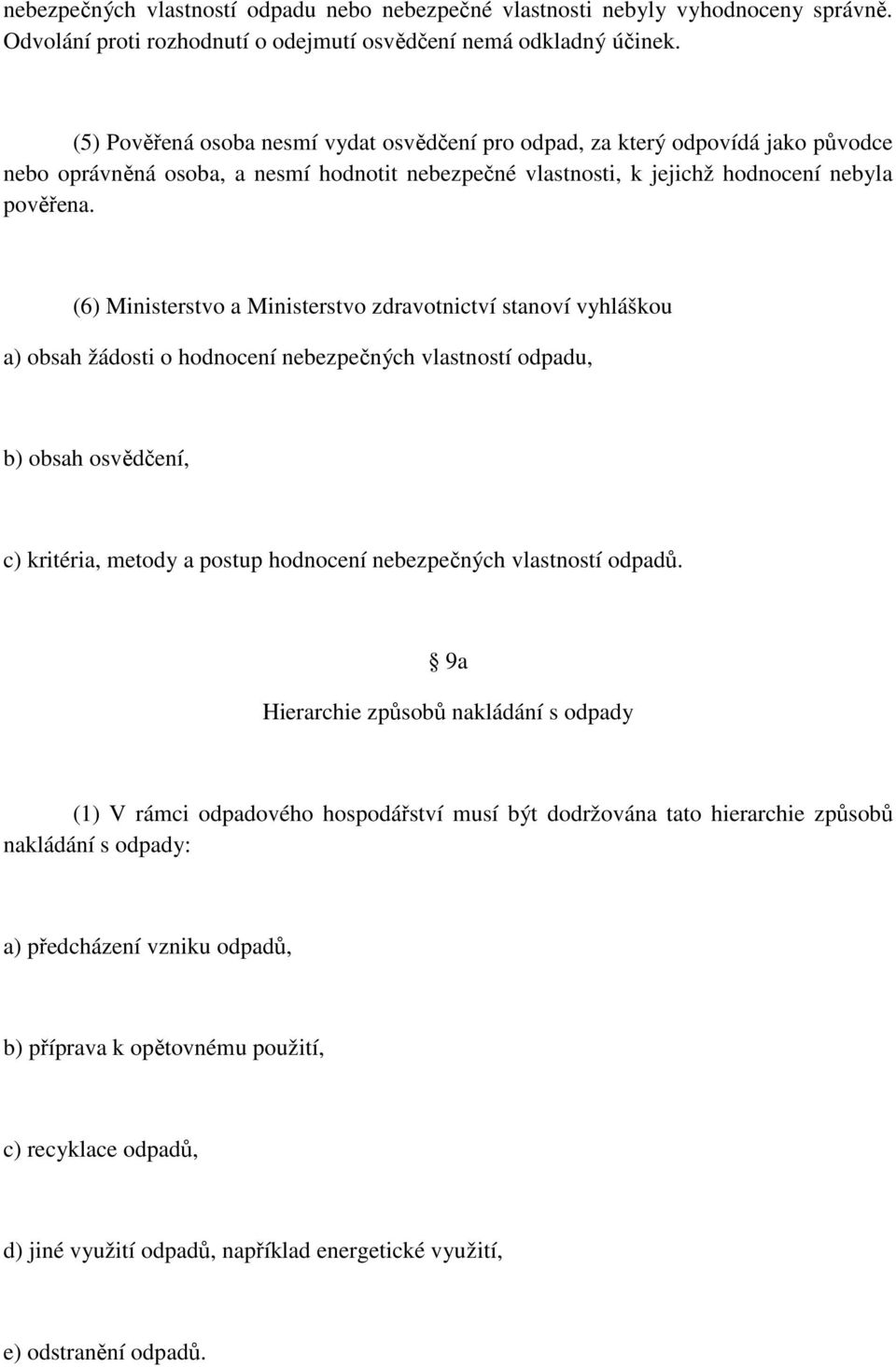 (6) Ministerstvo a Ministerstvo zdravotnictví stanoví vyhláškou a) obsah žádosti o hodnocení nebezpečných vlastností odpadu, b) obsah osvědčení, c) kritéria, metody a postup hodnocení nebezpečných