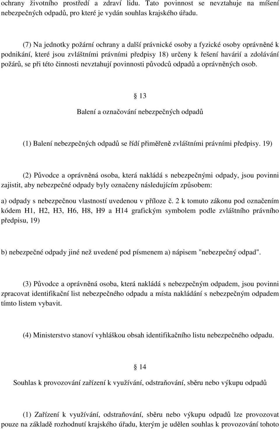 činnosti nevztahují povinnosti původců odpadů a oprávněných osob. 13 Balení a označování nebezpečných odpadů (1) Balení nebezpečných odpadů se řídí přiměřeně zvláštními právními předpisy.