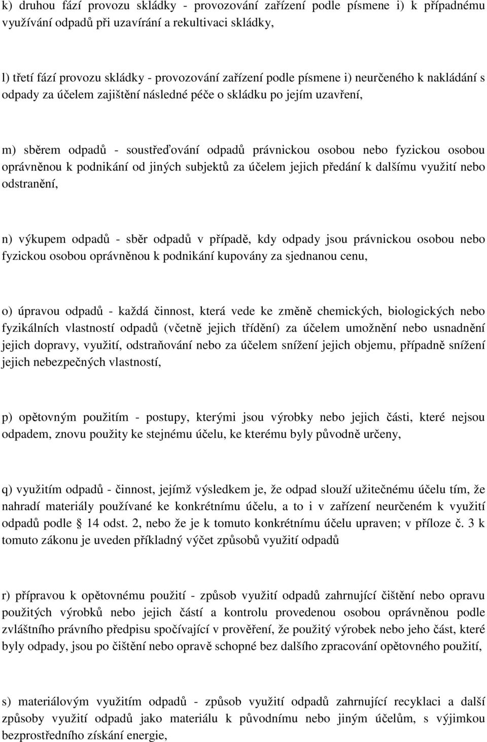 podnikání od jiných subjektů za účelem jejich předání k dalšímu využití nebo odstranění, n) výkupem odpadů - sběr odpadů v případě, kdy odpady jsou právnickou osobou nebo fyzickou osobou oprávněnou k