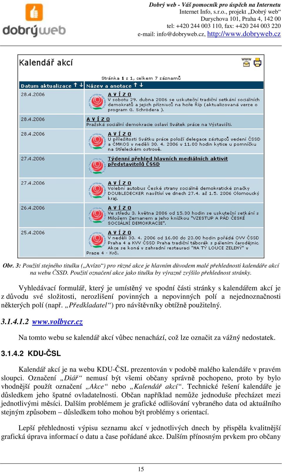 Předkladatel ) pro návštěvníky obtížně použitelný. 3.1.4.1.2 www.volbycr.cz Na tomto webu se kalendář akcí vůbec nenachází, což lze označit za vážný nedostatek. 3.1.4.2 KDU-ČSL Kalendář akcí je na webu KDU-ČSL prezentován v podobě malého kalendáře v pravém sloupci.