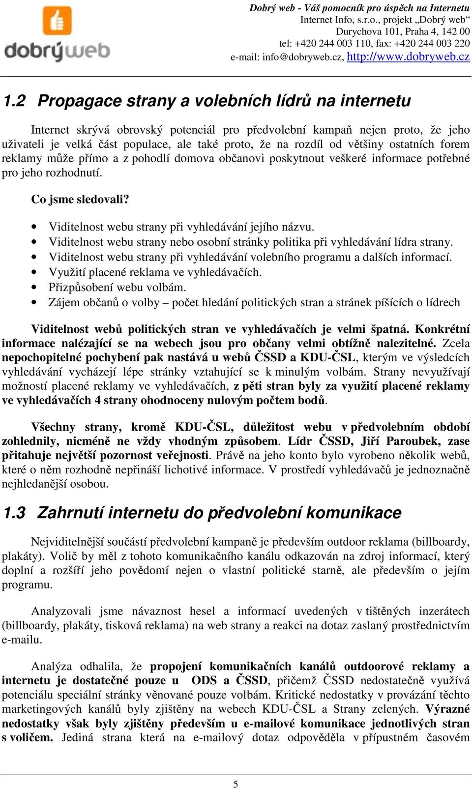 Viditelnost webu strany při vyhledávání jejího názvu. Viditelnost webu strany nebo osobní stránky politika při vyhledávání lídra strany.