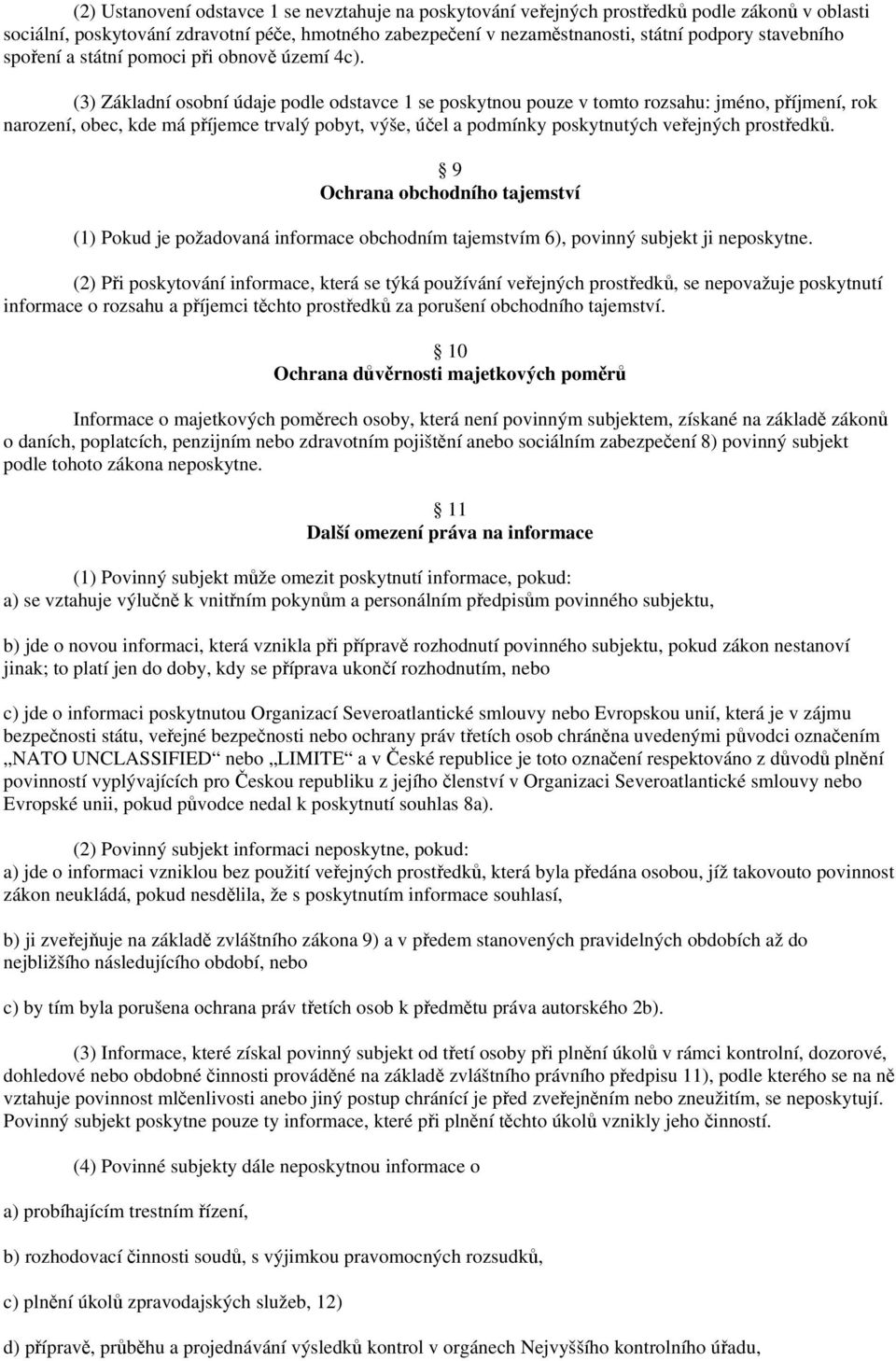 (3) Základní osobní údaje podle odstavce 1 se poskytnou pouze v tomto rozsahu: jméno, příjmení, rok narození, obec, kde má příjemce trvalý pobyt, výše, účel a podmínky poskytnutých veřejných