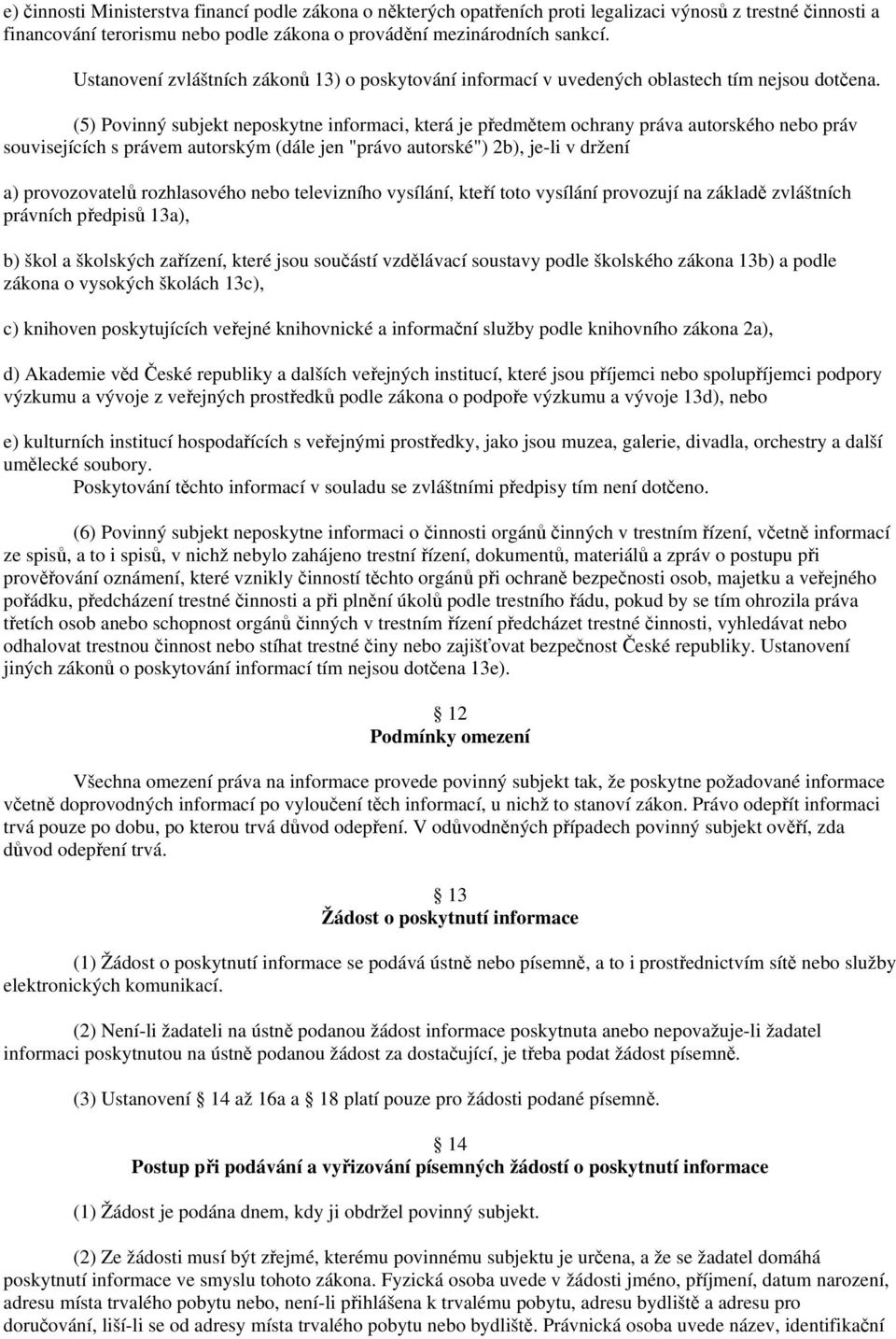 (5) Povinný subjekt neposkytne informaci, která je předmětem ochrany práva autorského nebo práv souvisejících s právem autorským (dále jen "právo autorské") 2b), je-li v držení a) provozovatelů