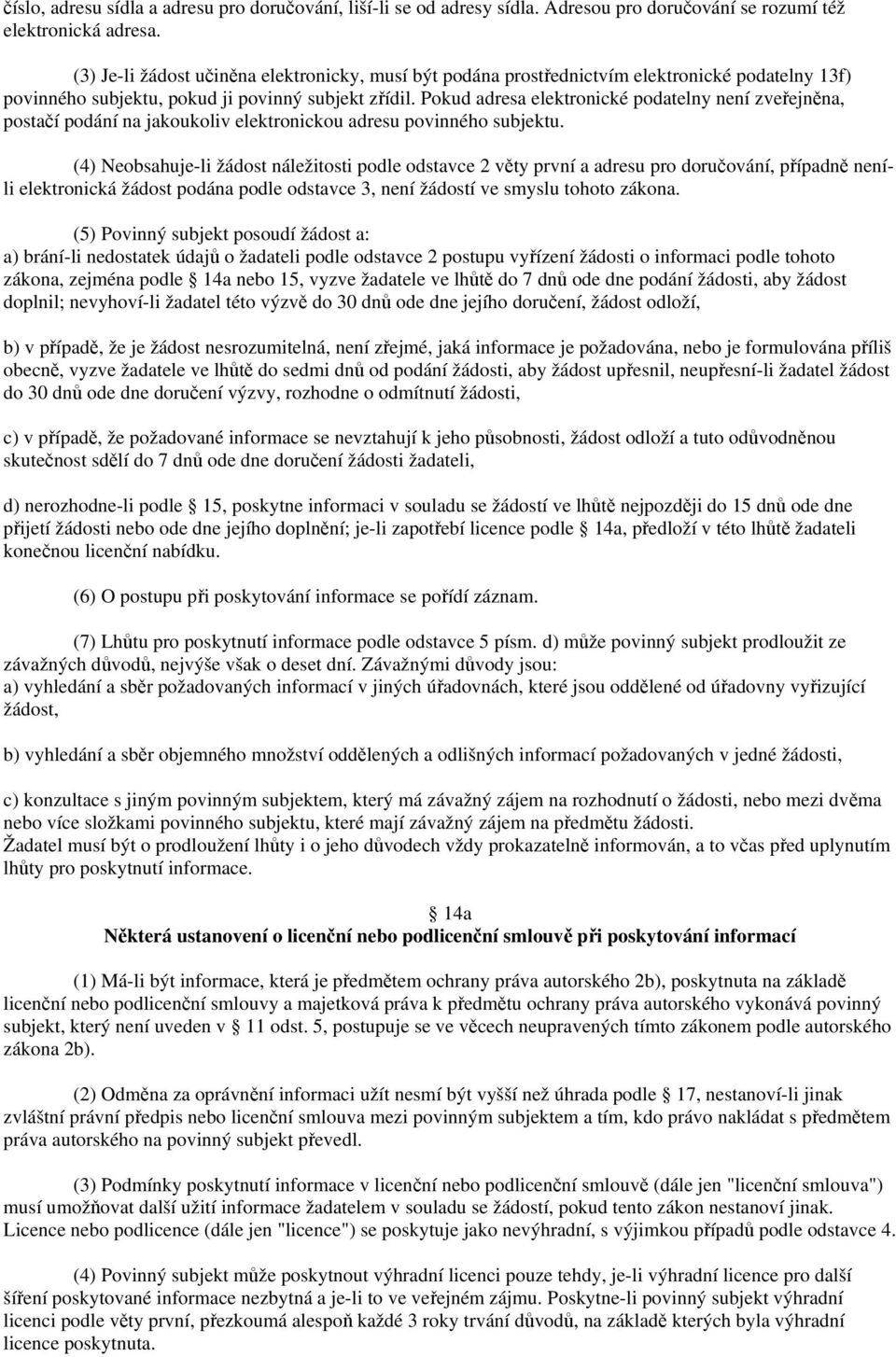 Pokud adresa elektronické podatelny není zveřejněna, postačí podání na jakoukoliv elektronickou adresu povinného subjektu.