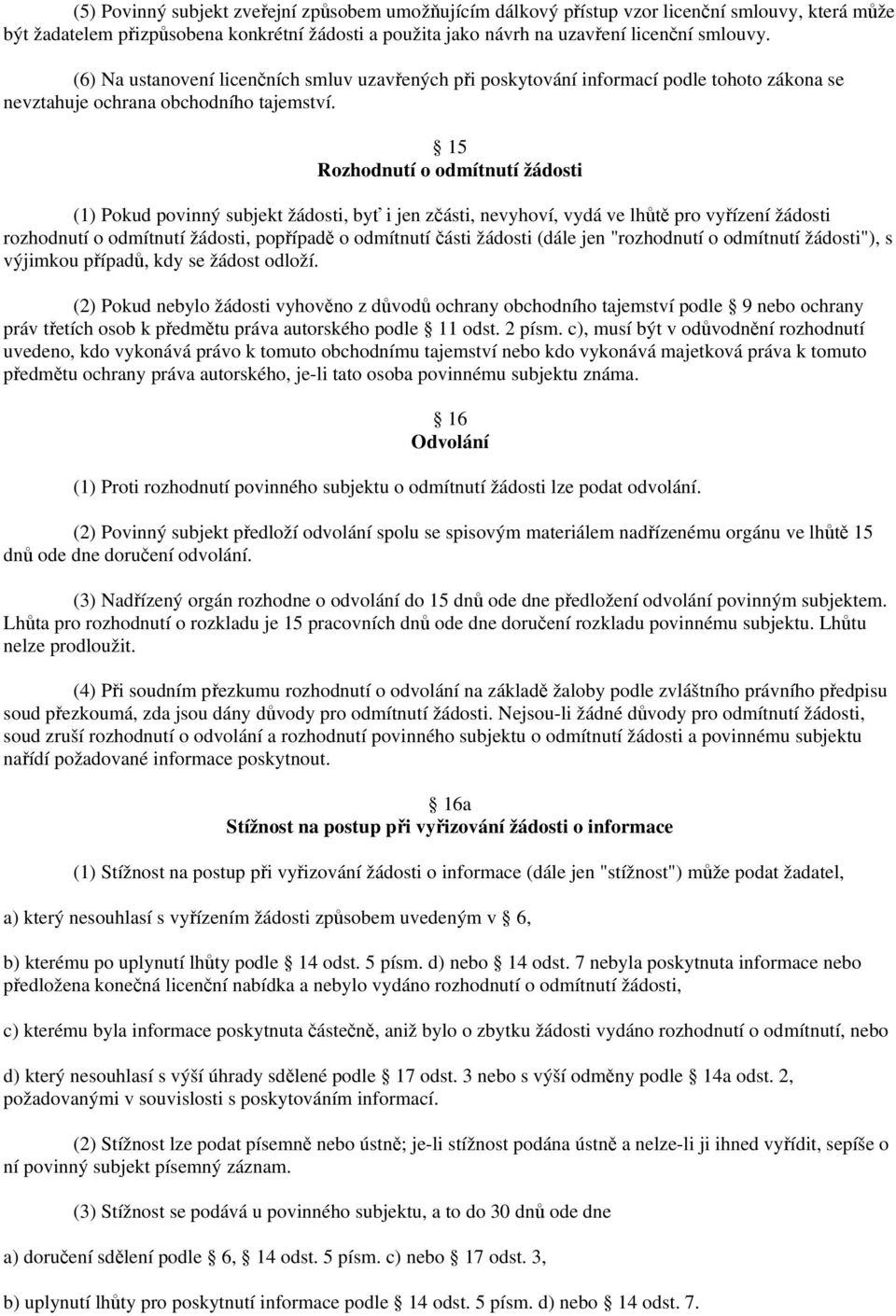 15 Rozhodnutí o odmítnutí žádosti (1) Pokud povinný subjekt žádosti, byť i jen zčásti, nevyhoví, vydá ve lhůtě pro vyřízení žádosti rozhodnutí o odmítnutí žádosti, popřípadě o odmítnutí části žádosti