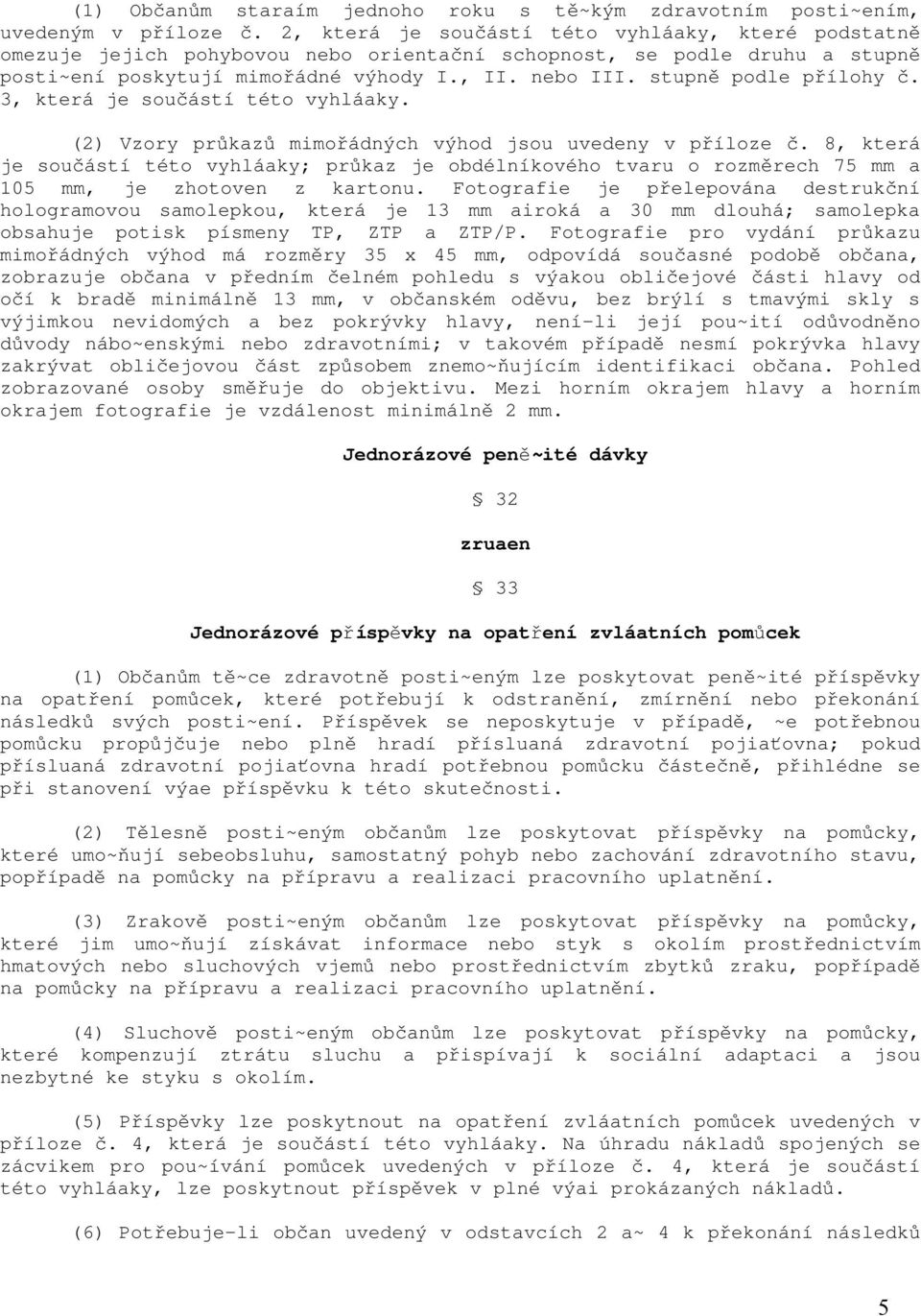 stupně podle přílohy č. 3, která je součástí této vyhláaky. (2) Vzory průkazů mimořádných výhod jsou uvedeny v příloze č.