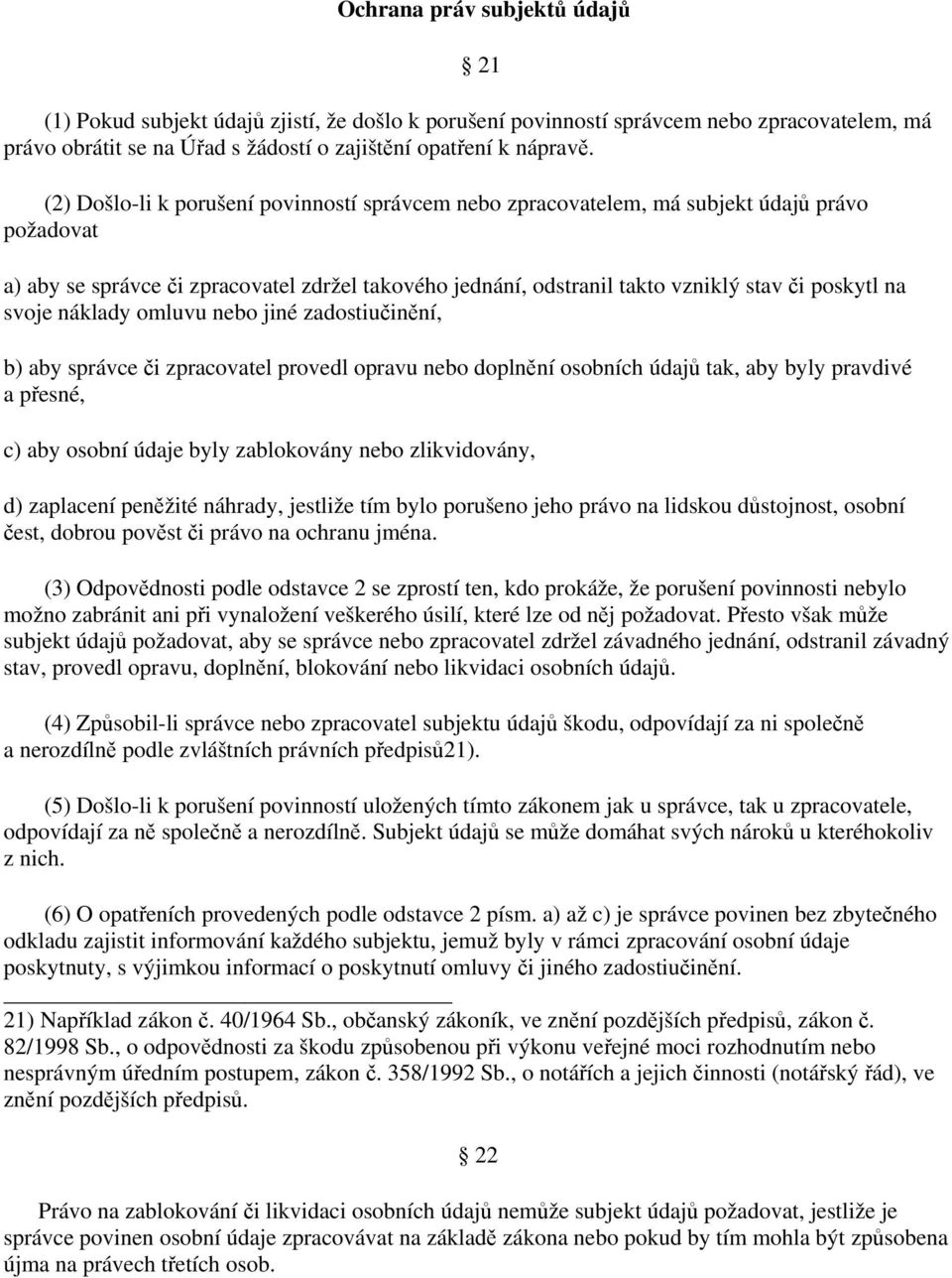 svoje náklady omluvu nebo jiné zadostiučinění, b) aby správce či zpracovatel provedl opravu nebo doplnění osobních údajů tak, aby byly pravdivé a přesné, c) aby osobní údaje byly zablokovány nebo