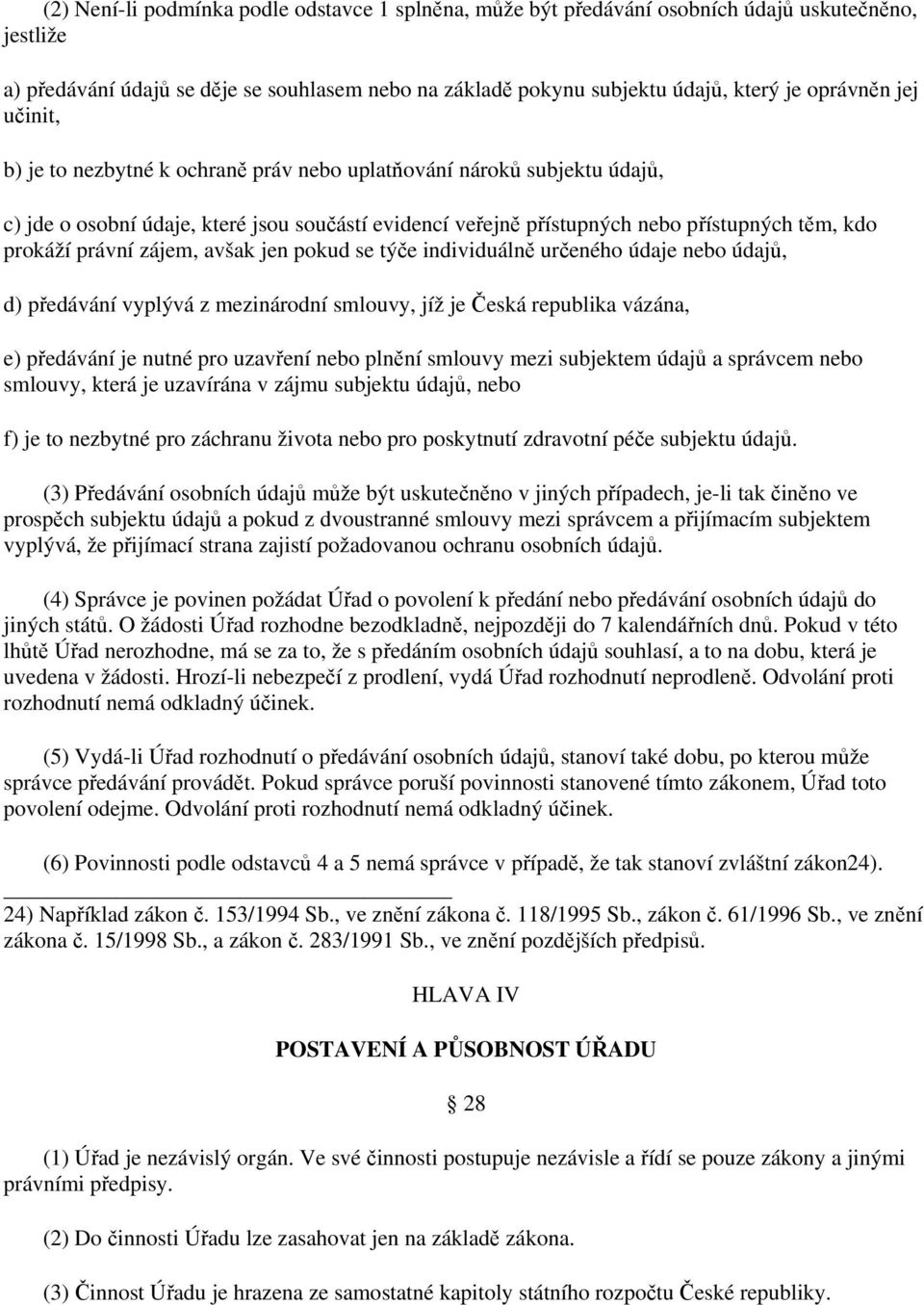 zájem, avšak jen pokud se týče individuálně určeného údaje nebo údajů, d) předávání vyplývá z mezinárodní smlouvy, jíž je Česká republika vázána, e) předávání je nutné pro uzavření nebo plnění