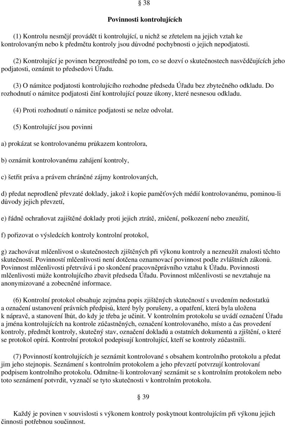 (3) O námitce podjatosti kontrolujícího rozhodne předseda Úřadu bez zbytečného odkladu. Do rozhodnutí o námitce podjatosti činí kontrolující pouze úkony, které nesnesou odkladu.