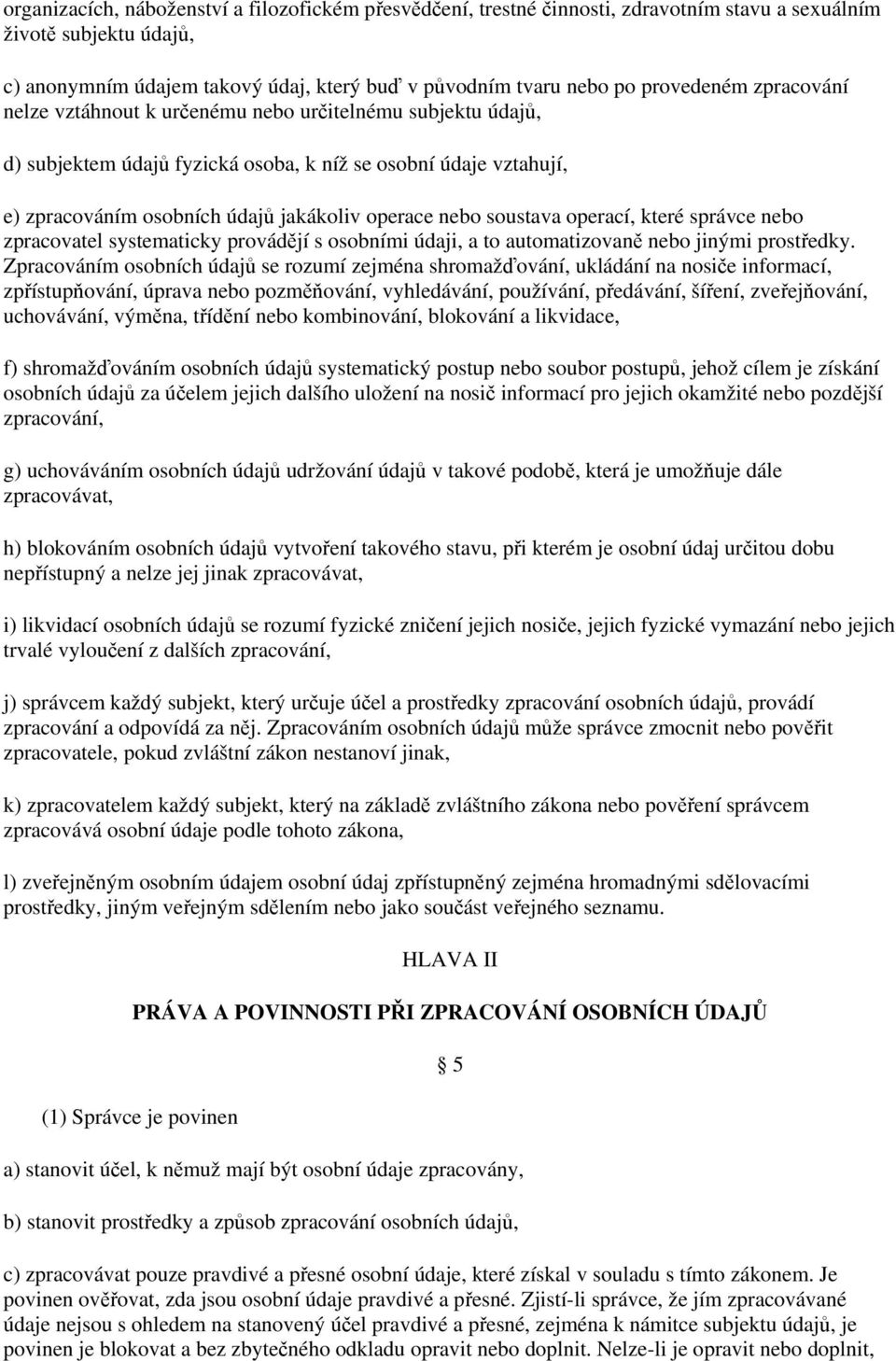 nebo soustava operací, které správce nebo zpracovatel systematicky provádějí s osobními údaji, a to automatizovaně nebo jinými prostředky.