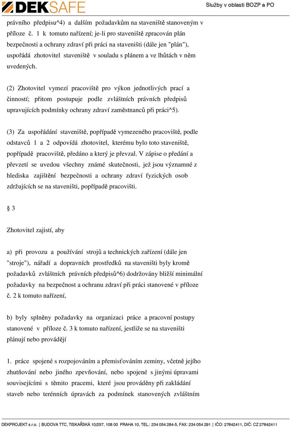 uvedených. (2) Zhotovitel vymezí pracoviště pro výkon jednotlivých prací a činností; přitom postupuje podle zvláštních právních předpisů upravujících podmínky ochrany zdraví zaměstnanců při práci^5).