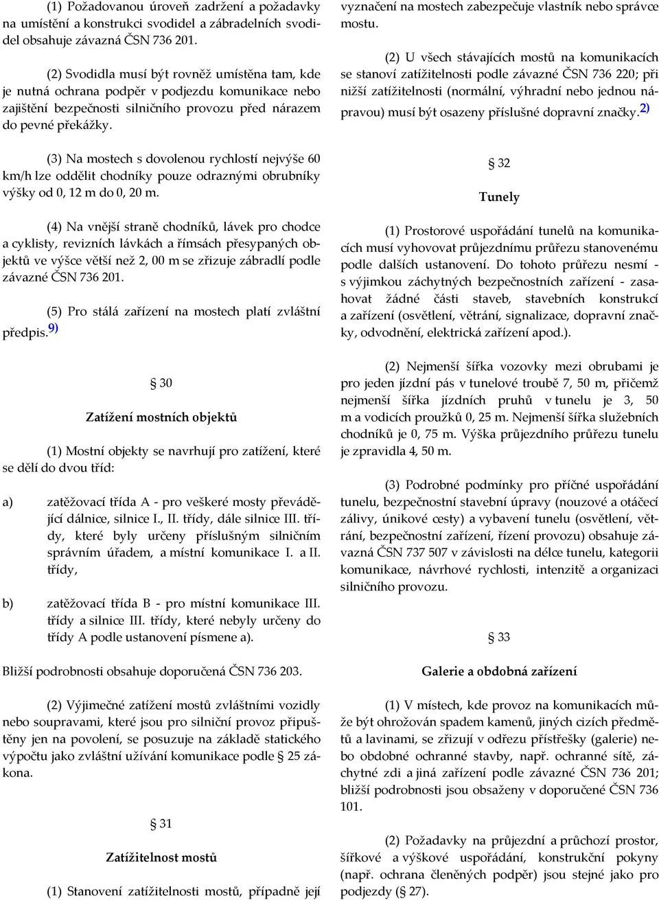 (3) Na mostech s dovolenou rychlostí nejvýše 60 km/h lze oddělit chodníky pouze odraznými obrubníky výšky od 0, 12 m do 0, 20 m.