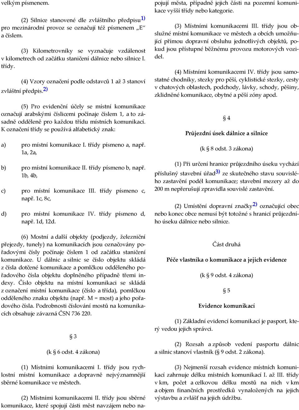 2) (5) Pro evidenční účely se místní komunikace označují arabskými číslicemi počínaje číslem 1, a to zásadně odděleně pro každou třídu místních komunikací.