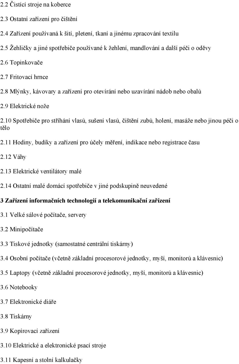 9 Elektrické nože 2.10 Spotřebiče pro stříhání vlasů, sušení vlasů, čištění zubů, holení, masáže nebo jinou péči o tělo 2.