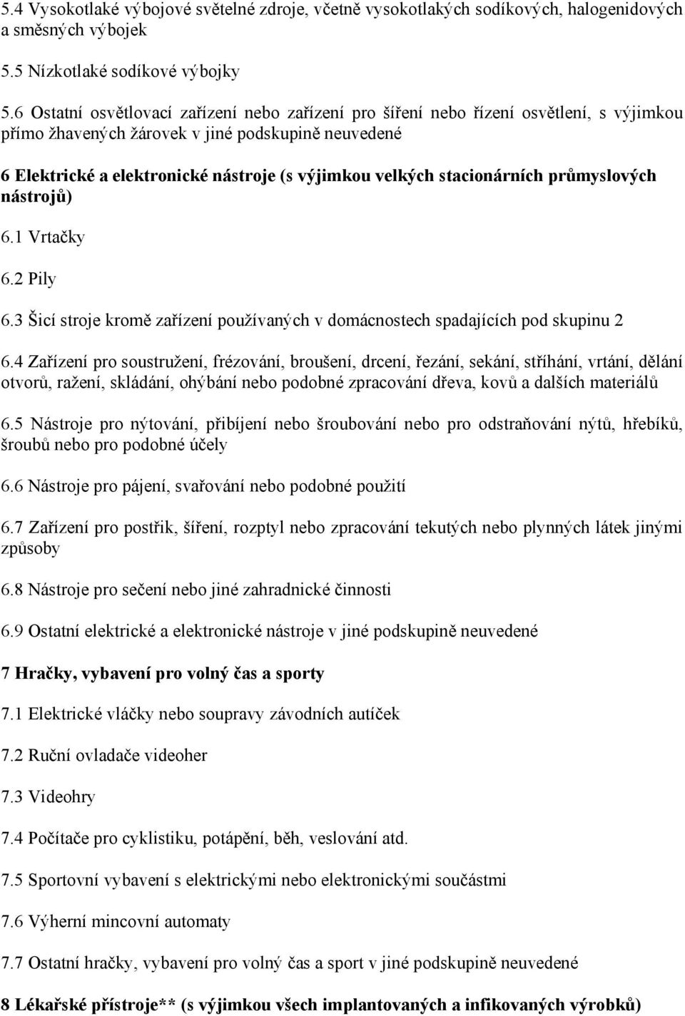 stacionárních průmyslových nástrojů) 6.1 Vrtačky 6.2 Pily 6.3 Šicí stroje kromě zařízení používaných v domácnostech spadajících pod skupinu 2 6.